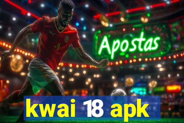 kwai 18 apk